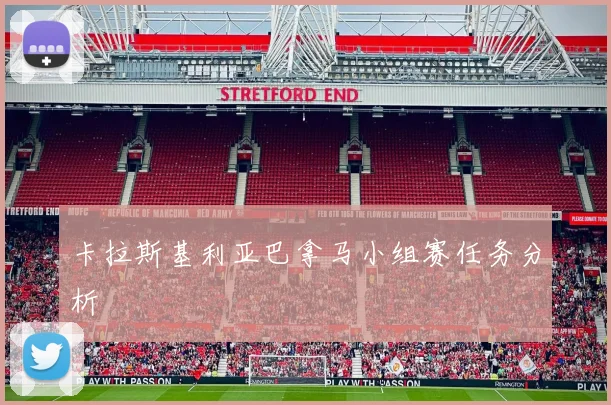 卡拉斯基利亚巴拿马小组赛任务分析