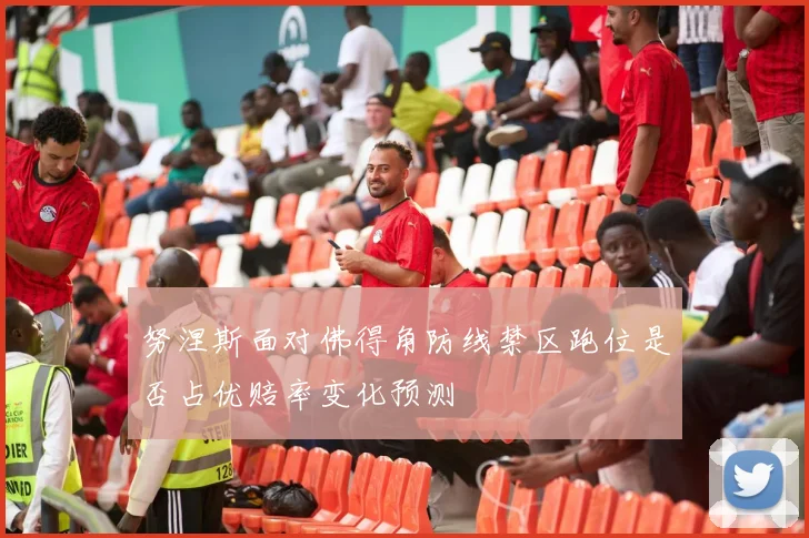 努涅斯面对佛得角防线禁区跑位是否占优赔率变化预测