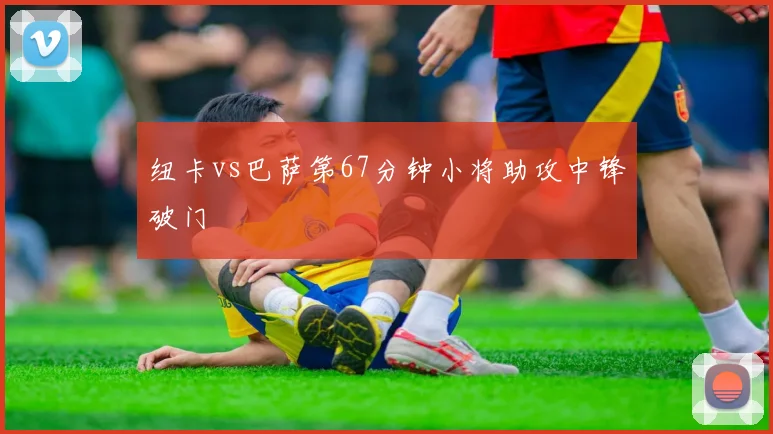 纽卡vs巴萨第67分钟小将助攻中锋破门