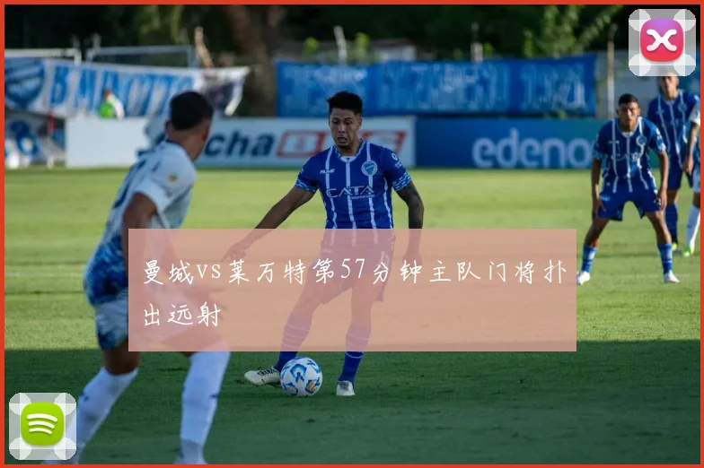 曼城vs莱万特第57分钟主队门将扑出远射