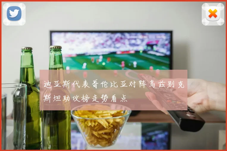 迪亚斯代表哥伦比亚对阵乌兹别克斯坦助攻榜走势看点